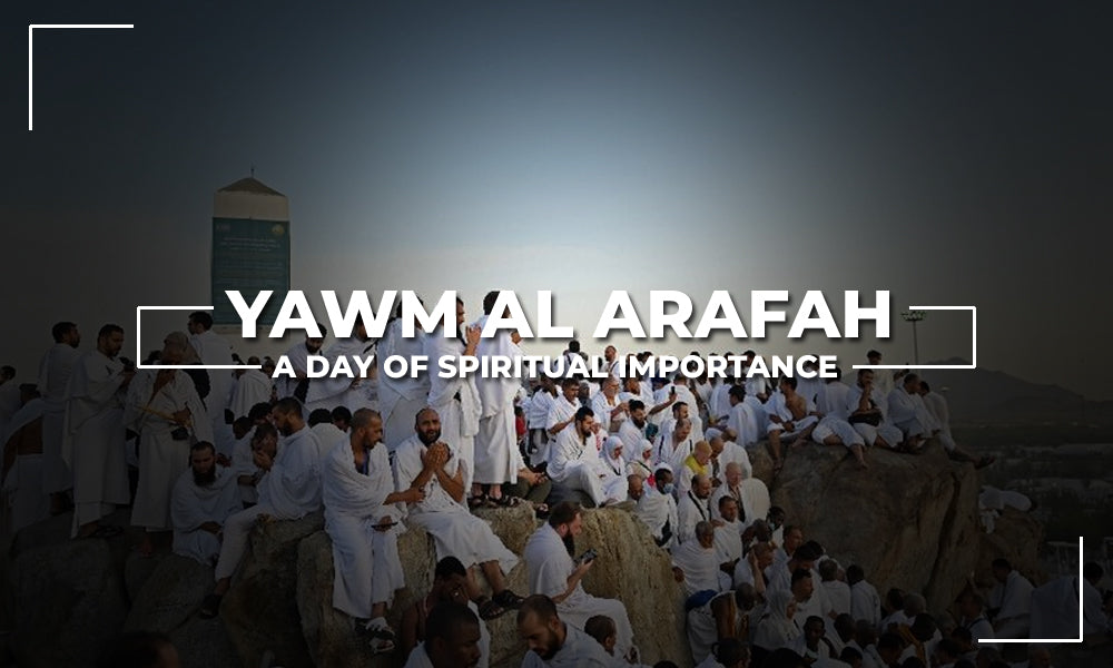 Yawm Al Arafah: An Important Day for Spirituality